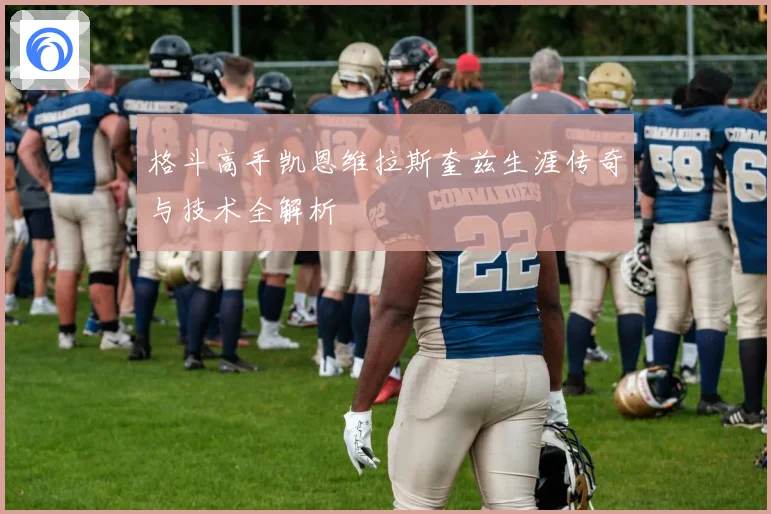 格斗高手凯恩维拉斯奎兹生涯传奇与技术全解析