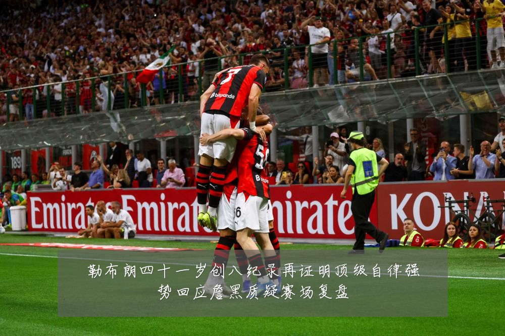 勒布朗四十一岁创八纪录再证明顶级自律强势回应詹黑质疑赛场复盘