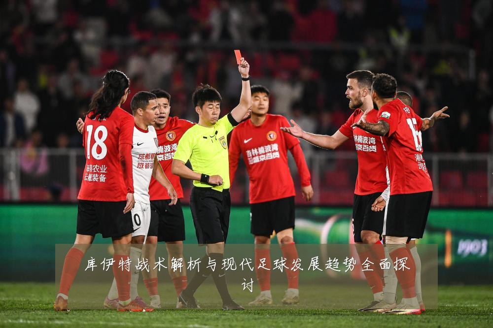 库伊特战术解析与现代足球发展趋势全面探讨