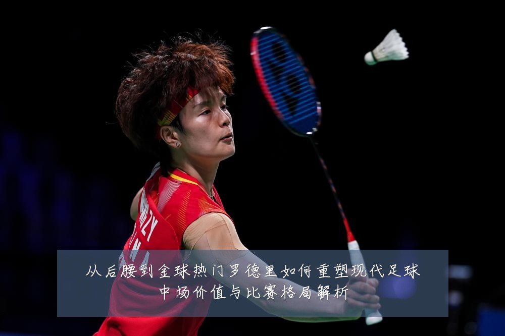 从后腰到金球热门罗德里如何重塑现代足球中场价值与比赛格局解析